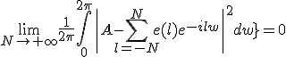 \lim_{N\to%20+\infty}\frac{1}{2\pi}\Bigint_{0}^{2\pi}\|A-\Bigsum_{l=-N}^{N}e(l)e^{-ilw}\|^{2}dw}=0